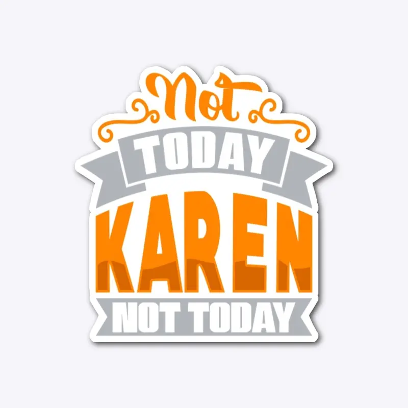 Not TodAY kAREN